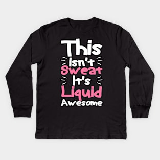 This isn't sweat it's liquid awesome, Funny Workout Gym Kids Long Sleeve T-Shirt